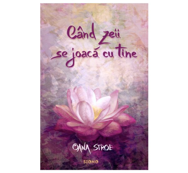 Când zeii se joacă cu tine - Oana Stroe (SIONO Editura)